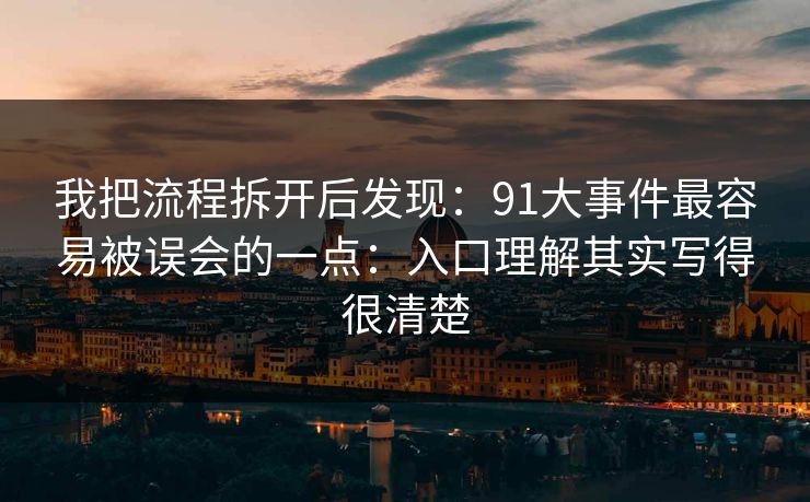 我把流程拆开后发现：91大事件最容易被误会的一点：入口理解其实写得很清楚